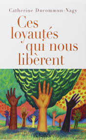 Ces loyautés qui nous libèrent par Catherine Ducommun-Nagy